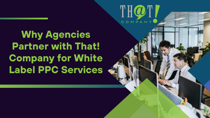 Why Agencies Partner with That! Company for White Label PPC Services