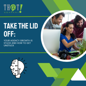 Take The Lid Off Your Agency Growth Is STUCK and How To Get UNSTUCK
