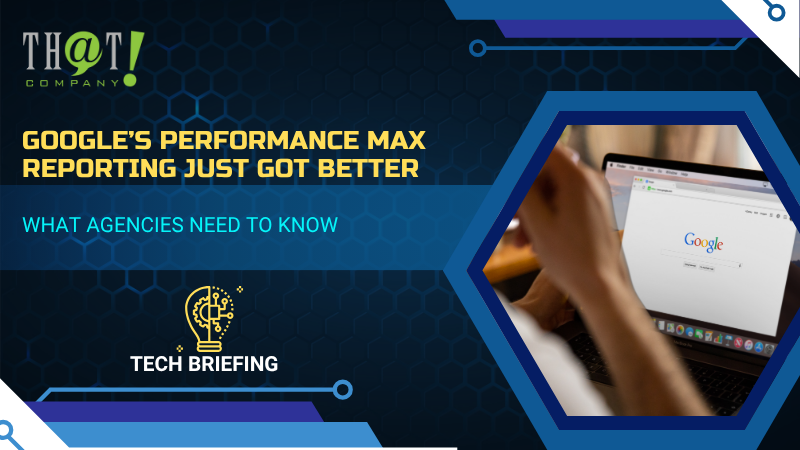 Google’s Performance Max Reporting Just Got Better – What Agencies Need to Know