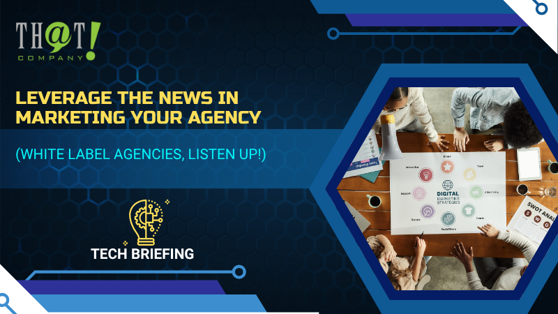 Leverage the News in Marketing Your Agency (White Label Agencies Listen Up!)