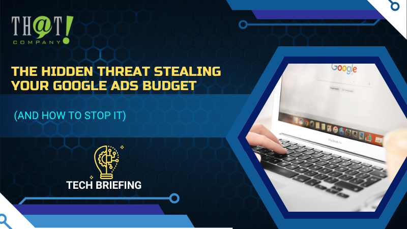 The Hidden Threat Stealing Your Google Ads Budget (And How to Stop It)