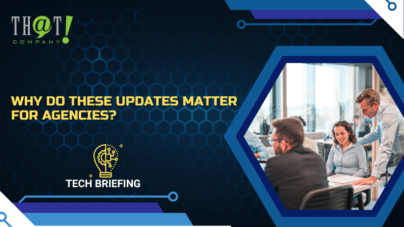 Why Do These Updates Matter for Agencies