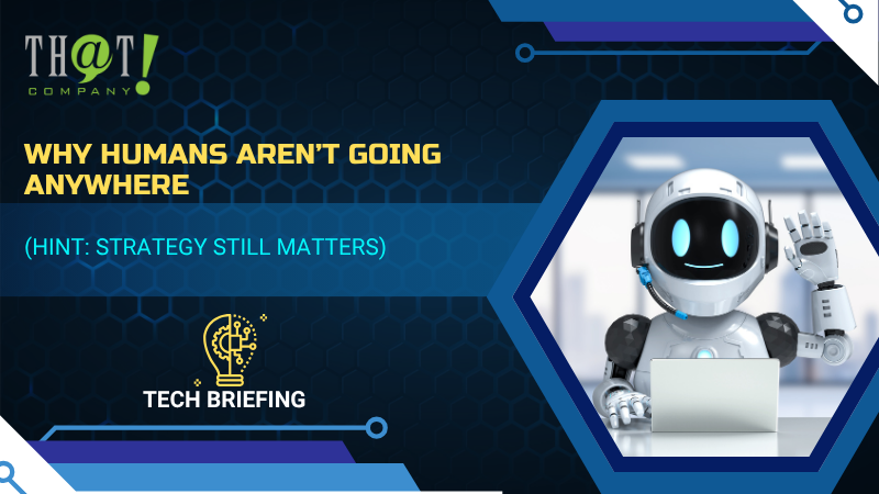 Why Humans Aren’t Going Anywhere (Hint Strategy Still Matters)