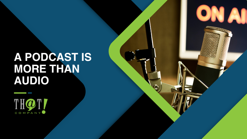 A Podcast Is More Than Audio