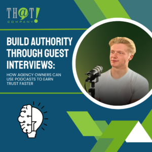 Build Authority Through Guest Interviews How Agency Owners Can Use Podcasts To Earn Trust Faster Featured Image (1)