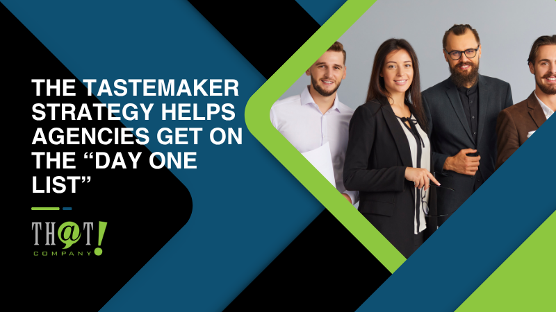 The TasteMaker Strategy Helps Agencies Get On The “Day One List”