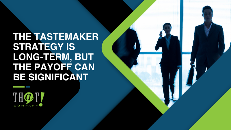 The TasteMaker Strategy Is Long Term But The Payoff Can Be Significant
