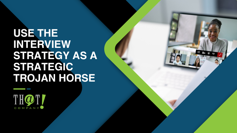 Use The Interview Strategy As A Strategic Trojan Horse