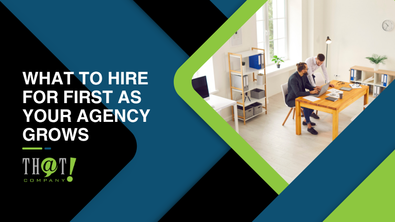 What To Hire For First As Your Agency Grows