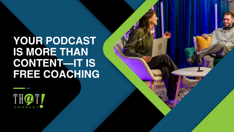 Your Podcast Is More Than Content—It Is Free Coaching