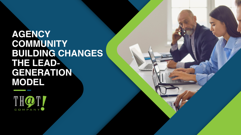 Agency Community Building Changes the Lead Generation Model