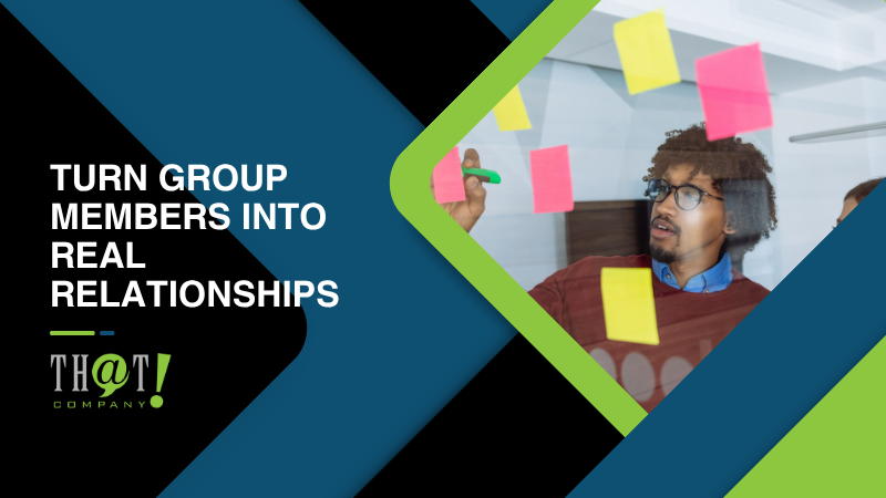 Turn Group Members Into Real Relationships
