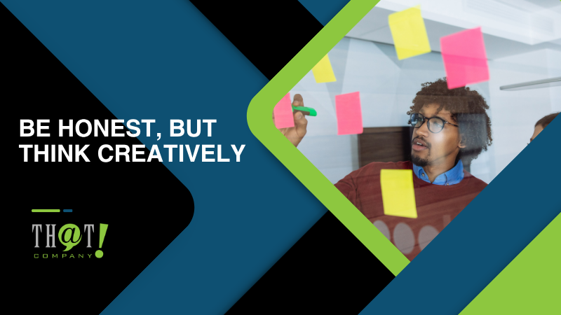 Be Honest But Think Creatively