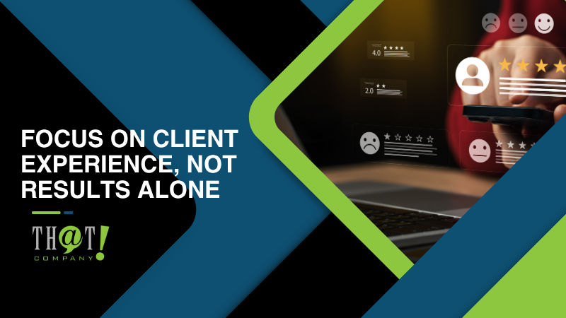 Focus on Client Experience Not Results Alone