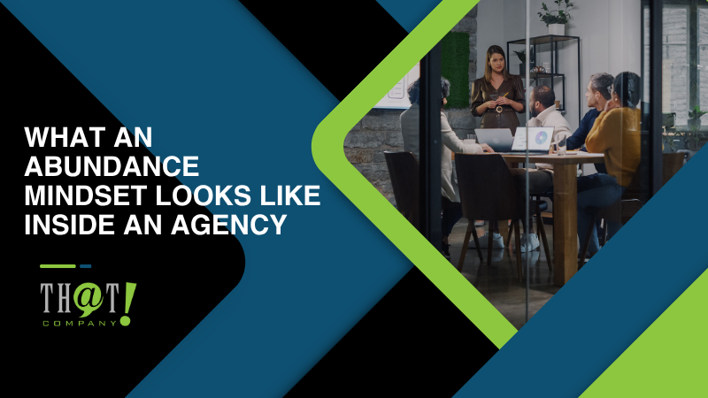 What an Abundance Mindset Looks Like Inside an Agency