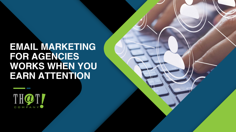 Email Marketing for Agencies Works When You Earn Attention